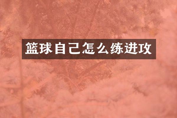 篮球自己怎么练进攻