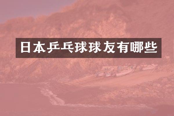 日本乒乓球球友有哪些