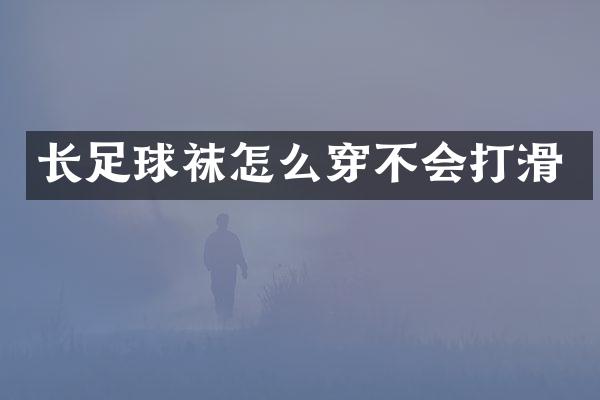 长足球袜怎么穿不会打滑