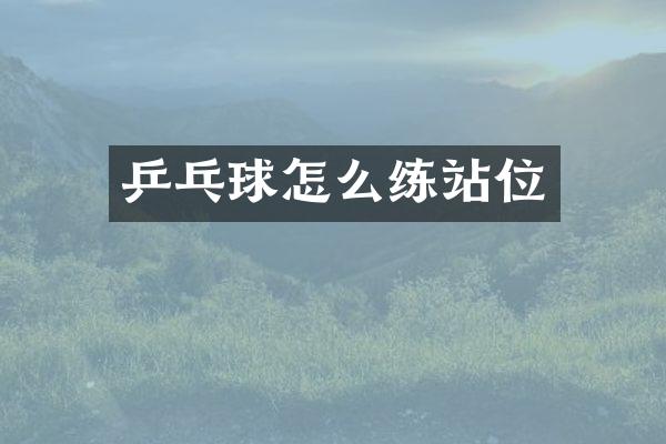 乒乓球怎么练站位