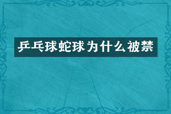乒乓球蛇球为什么被禁