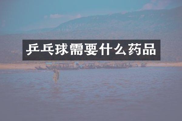 乒乓球需要什么药品