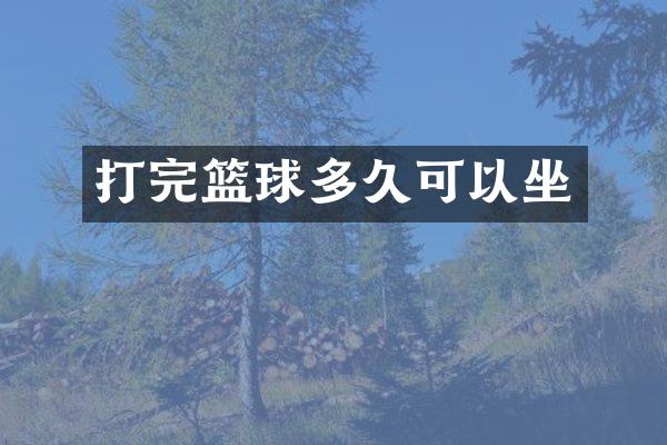 打完篮球多久可以坐