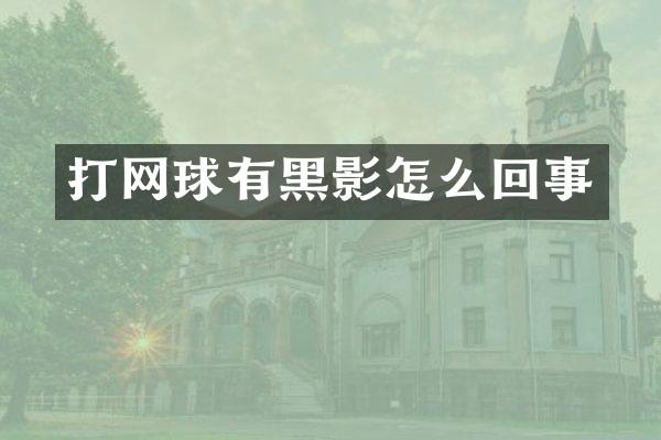 打网球有黑影怎么回事