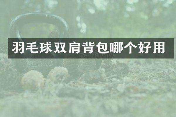 羽毛球双肩背包哪个好用