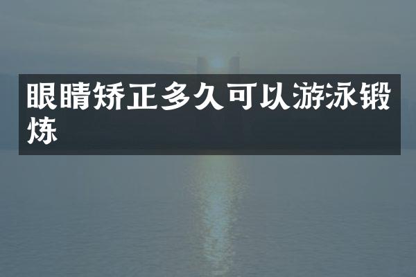 眼睛矫正多久可以游泳锻炼