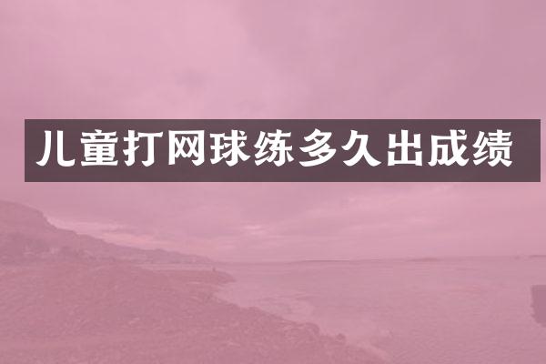 儿童打网球练多久出成绩