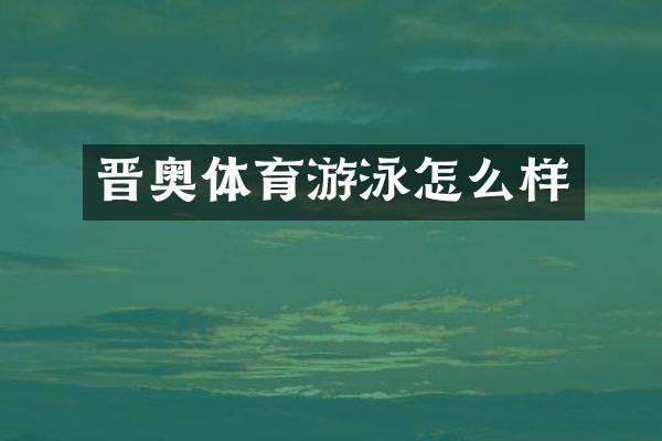 晋奥体育游泳怎么样