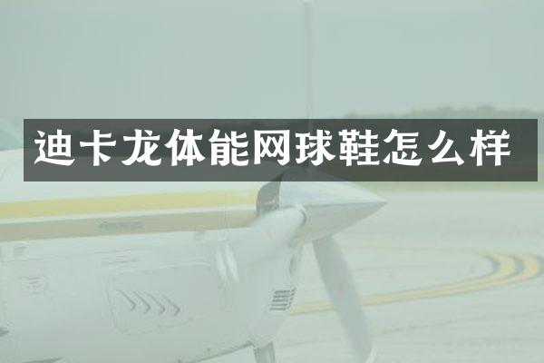 迪卡龙体能网球鞋怎么样