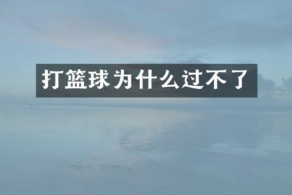 打篮球为什么过不了