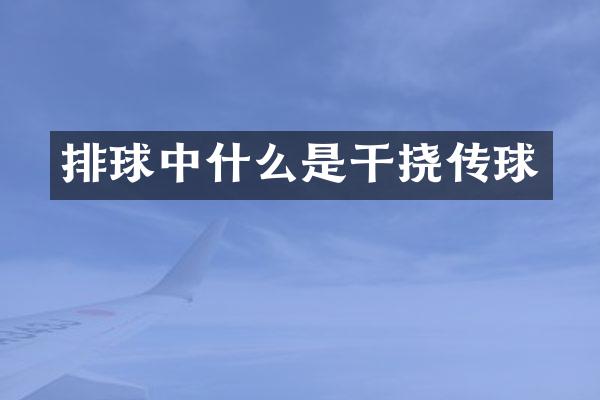 排球中什么是干挠传球