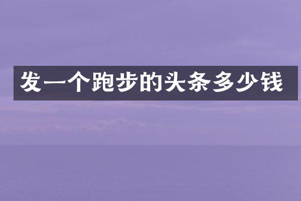 发一个跑步的头条多少钱