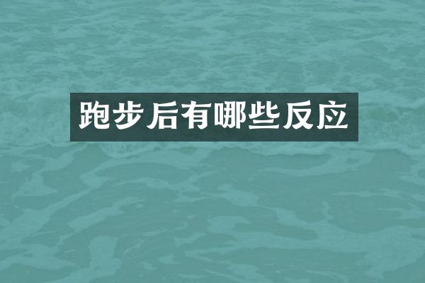 跑步后有哪些反应