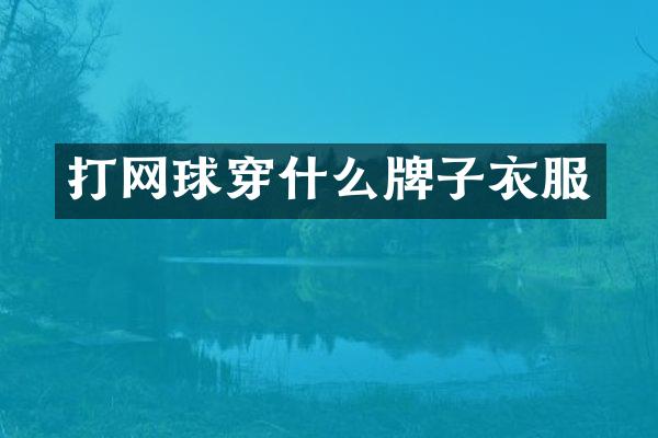 打网球穿什么牌子衣服
