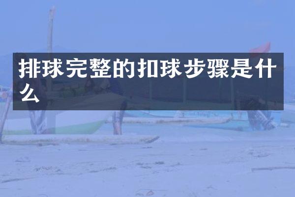 排球完整的扣球步骤是什么