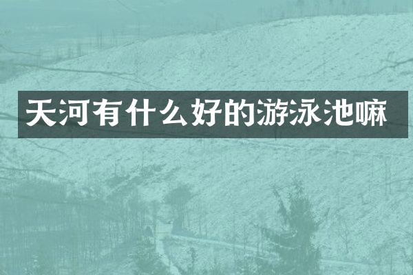 天河有什么好的游泳池嘛