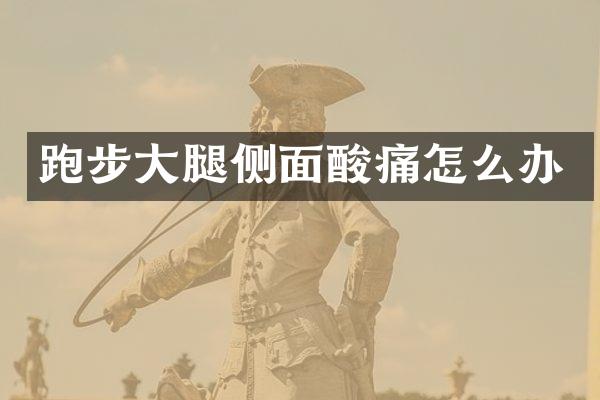 跑步大腿侧面酸痛怎么办