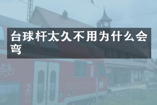 台球杆太久不用为什么会弯