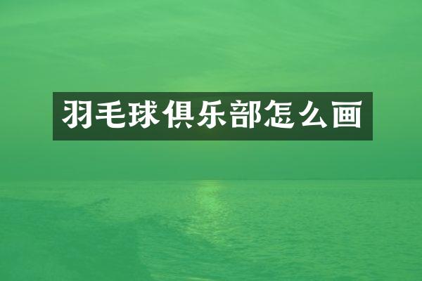 羽毛球俱乐部怎么画