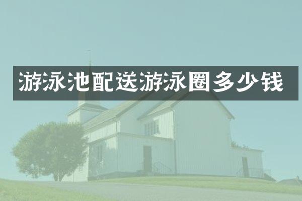 游泳池配送游泳圈多少钱