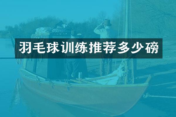 羽毛球训练推荐多少磅