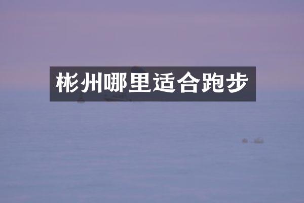 彬州哪里适合跑步