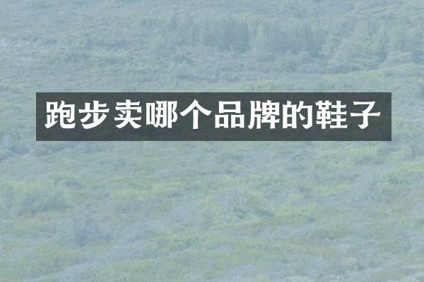 跑步卖哪个品牌的鞋子