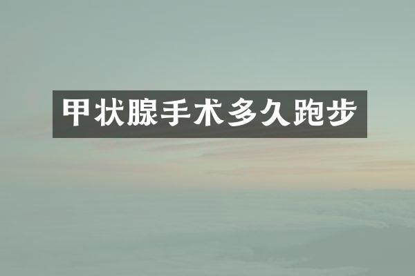 甲状腺手术多久跑步