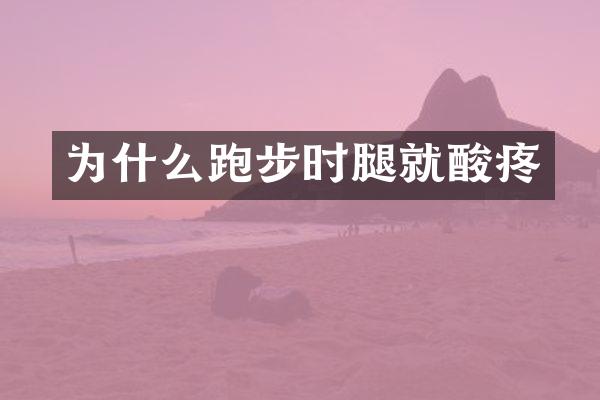为什么跑步时腿就酸疼