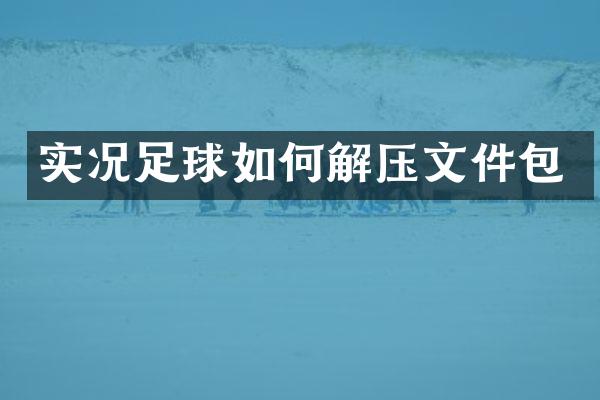 实况足球如何解压文件包