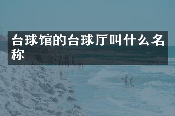 台球馆的台球厅叫什么名称