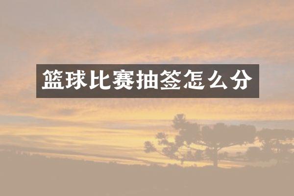 篮球比赛抽签怎么分
