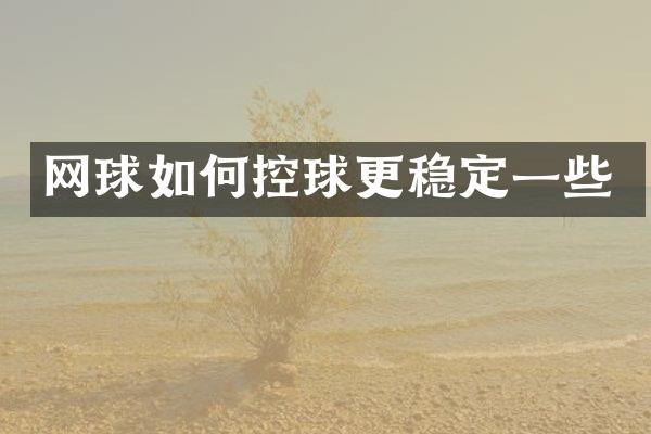 网球如何控球更稳定一些
