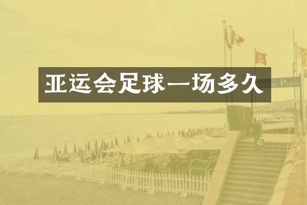 亚运会足球一场多久