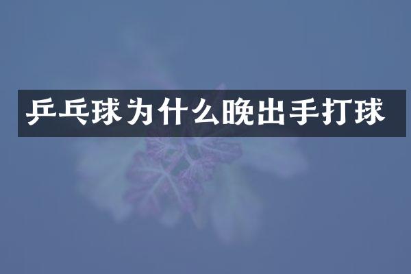 乒乓球为什么晚出手打球