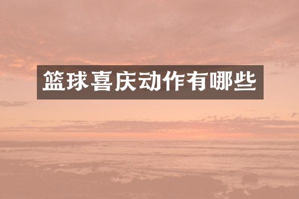 篮球喜庆动作有哪些