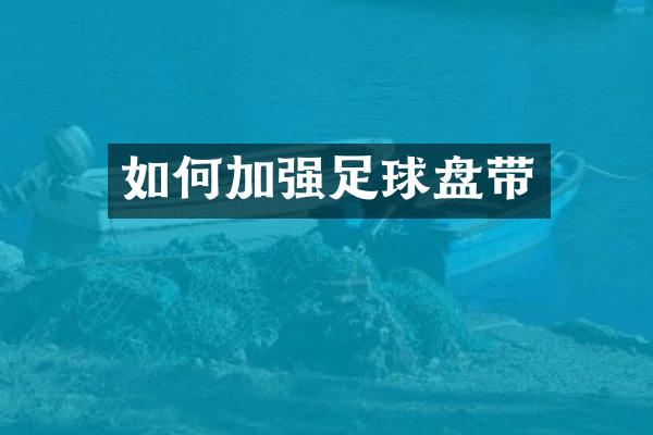 如何加强足球盘带