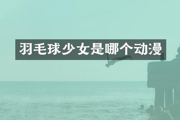 羽毛球少女是哪个动漫