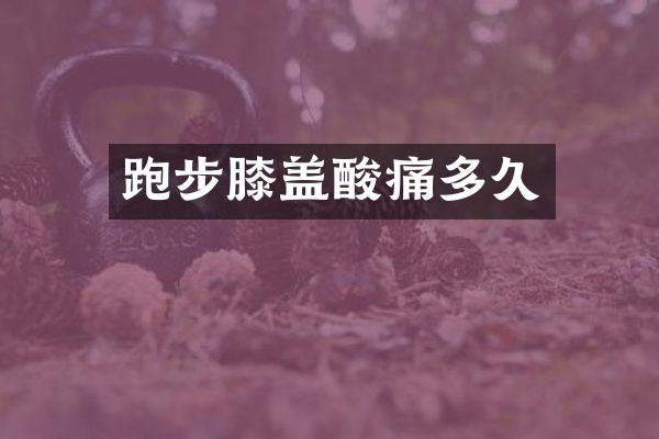 跑步膝盖酸痛多久