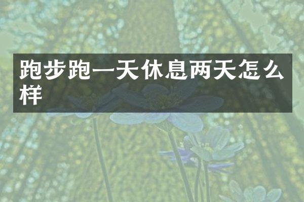 跑步跑一天休息两天怎么样