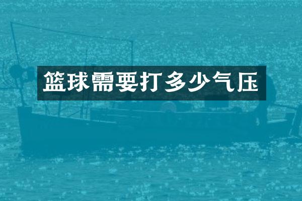 篮球需要打多少气压