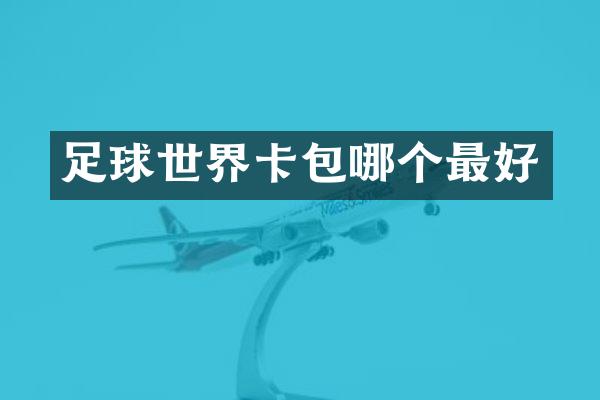 足球世界卡包哪个最好