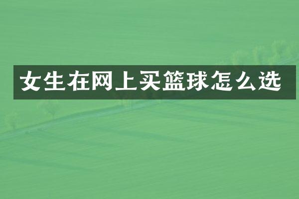 女生在网上买篮球怎么选