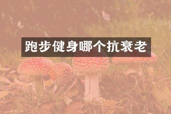 跑步健身哪个抗衰老