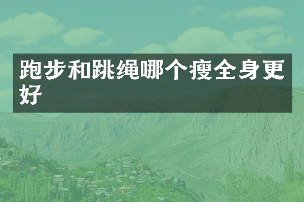 跑步和跳绳哪个瘦全身更好