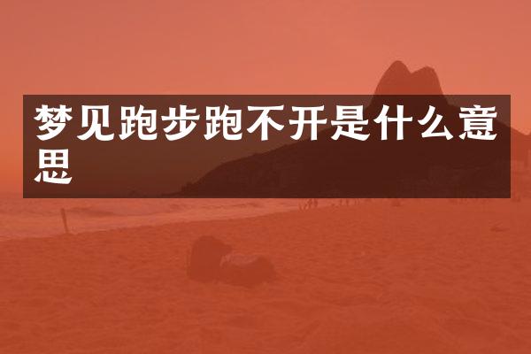 梦见跑步跑不开是什么意思