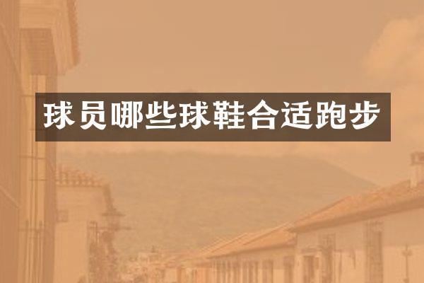 球员哪些球鞋合适跑步