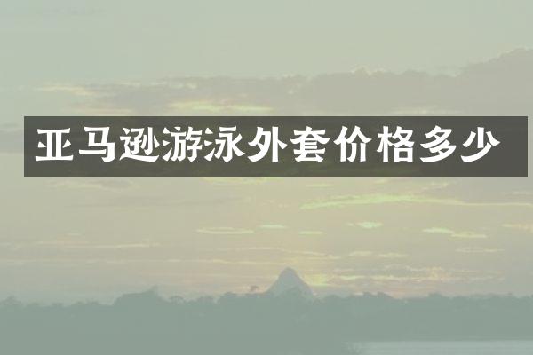 亚马逊游泳外套价格多少