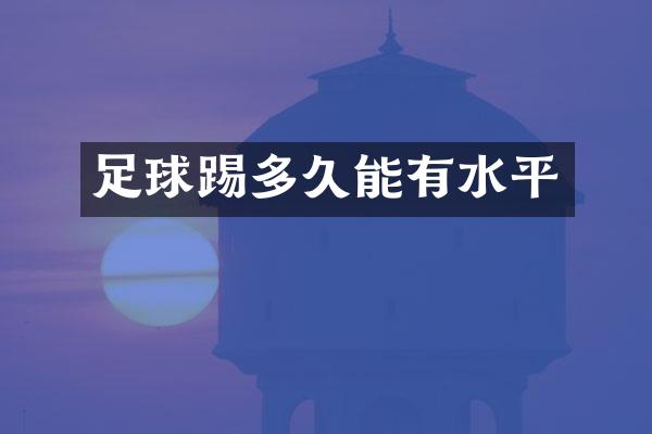 足球踢多久能有水平