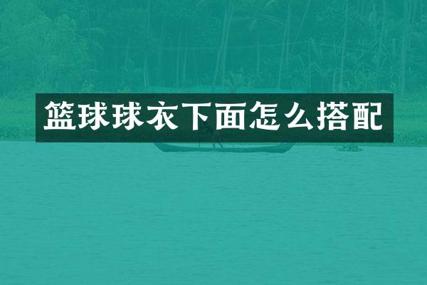 篮球球衣下面怎么搭配